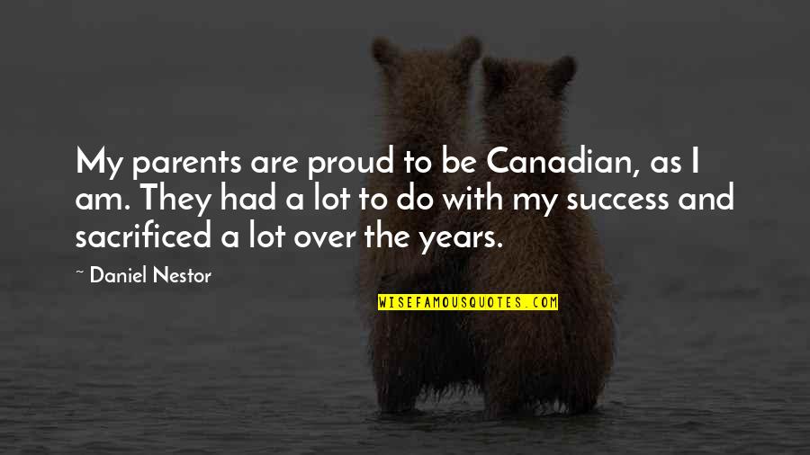 I'm So Proud Of Your Success Quotes By Daniel Nestor: My parents are proud to be Canadian, as