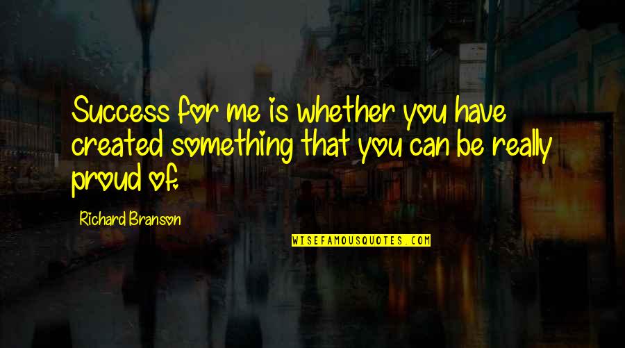 I'm So Proud Of Your Success Quotes By Richard Branson: Success for me is whether you have created