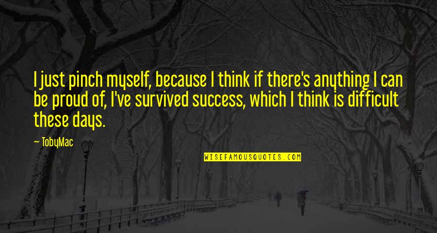 I'm So Proud Of Your Success Quotes By TobyMac: I just pinch myself, because I think if