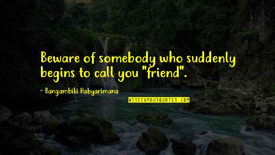 Im So Proud Quotes By Bangambiki Habyarimana: Beware of somebody who suddenly begins to call