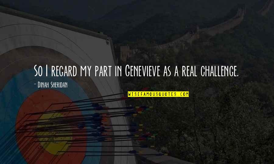 I'm So Real Quotes By Dinah Sheridan: So I regard my part in Genevieve as I'm So Real Quotes By Dinah Sheridan: So I regard my part in Genevieve as