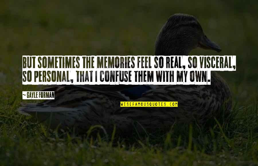 I'm So Real Quotes By Gayle Forman: But sometimes the memories feel so real, so