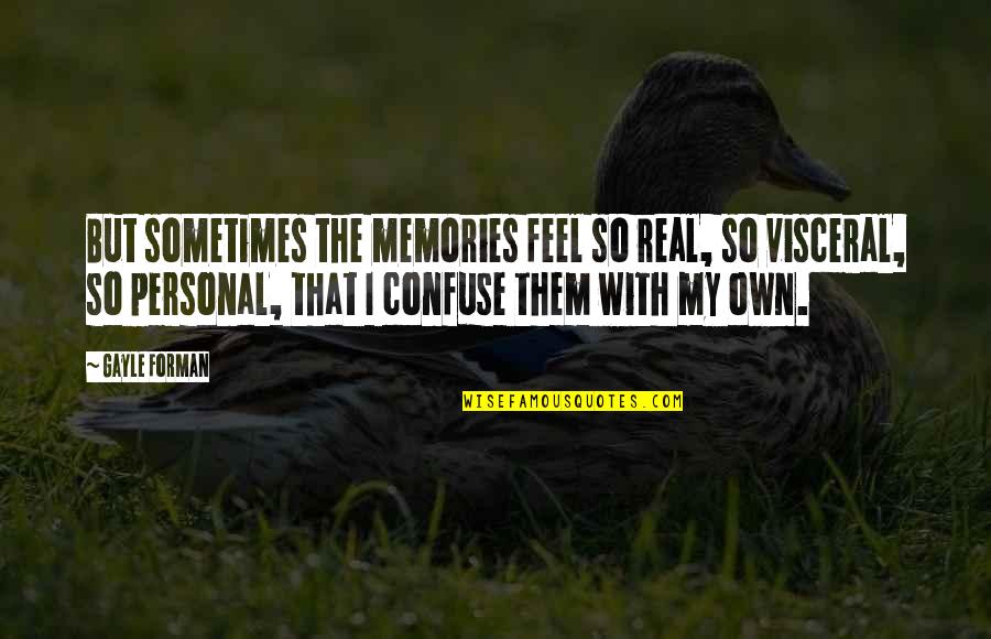 I'm So Real Quotes By Gayle Forman: But sometimes the memories feel so real, so I'm So Real Quotes By Gayle Forman: But sometimes the memories feel so real, so