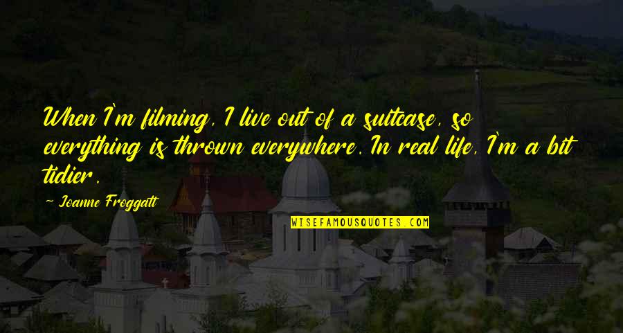 I'm So Real Quotes By Joanne Froggatt: When I'm filming, I live out of a I'm So Real Quotes By Joanne Froggatt: When I'm filming, I live out of a