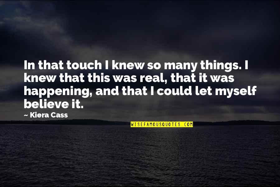 I'm So Real Quotes By Kiera Cass: In that touch I knew so many things. I'm So Real Quotes By Kiera Cass: In that touch I knew so many things.