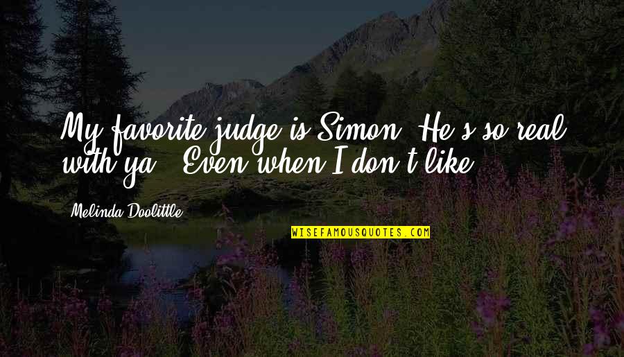 I'm So Real Quotes By Melinda Doolittle: My favorite judge is Simon! He's so real