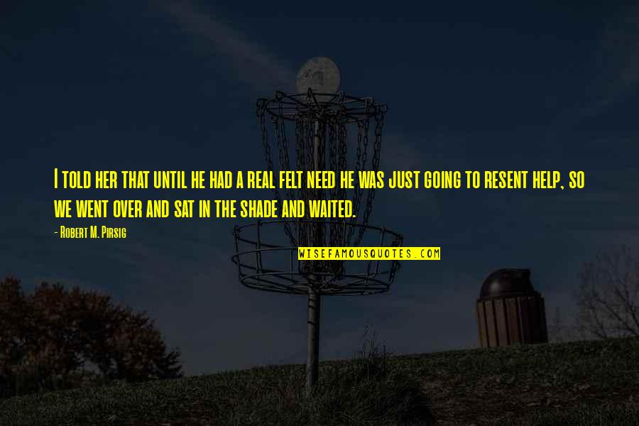 I'm So Real Quotes By Robert M. Pirsig: I told her that until he had a I'm So Real Quotes By Robert M. Pirsig: I told her that until he had a