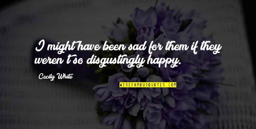 I'm So Sad Quotes By Cecily White: I might have been sad for them if