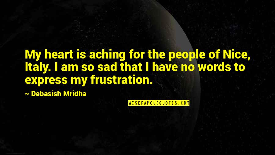 I'm So Sad Quotes By Debasish Mridha: My heart is aching for the people of I'm So Sad Quotes By Debasish Mridha: My heart is aching for the people of