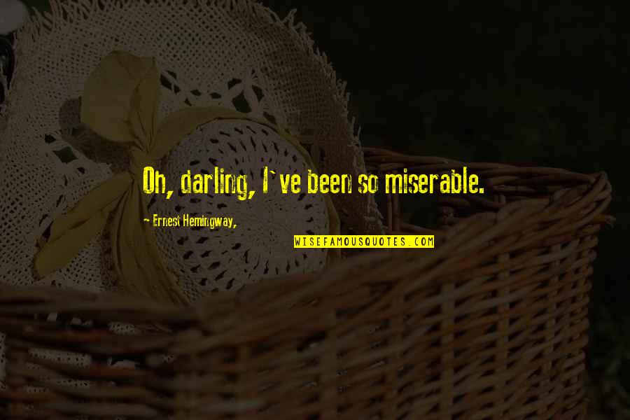 I'm So Sad Quotes By Ernest Hemingway,: Oh, darling, I've been so miserable.