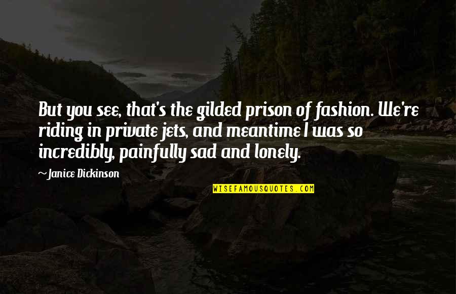 I'm So Sad Quotes By Janice Dickinson: But you see, that's the gilded prison of