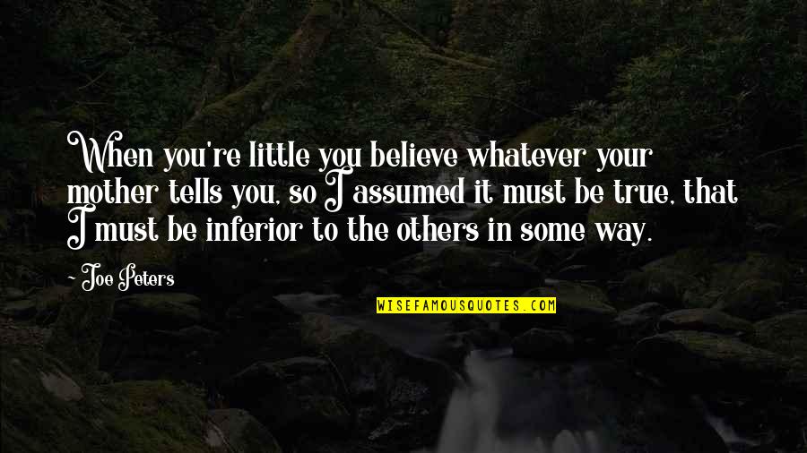 I'm So Sad Quotes By Joe Peters: When you're little you believe whatever your mother