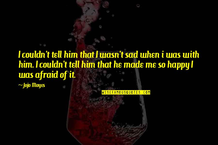 I'm So Sad Quotes By Jojo Moyes: I couldn't tell him that I wasn't sad