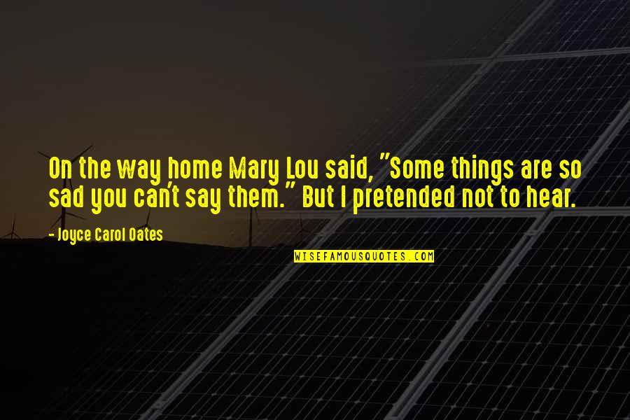 I'm So Sad Quotes By Joyce Carol Oates: On the way home Mary Lou said, "Some I'm So Sad Quotes By Joyce Carol Oates: On the way home Mary Lou said, "Some