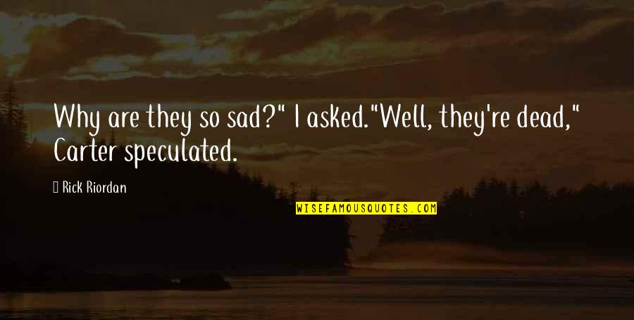 I'm So Sad Quotes By Rick Riordan: Why are they so sad?" I asked."Well, they're