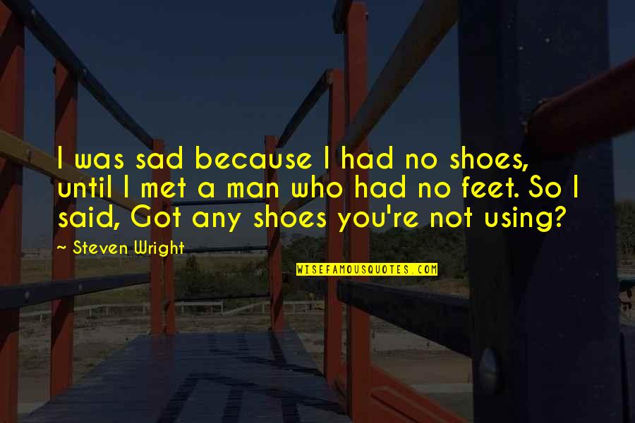 I'm So Sad Quotes By Steven Wright: I was sad because I had no shoes,