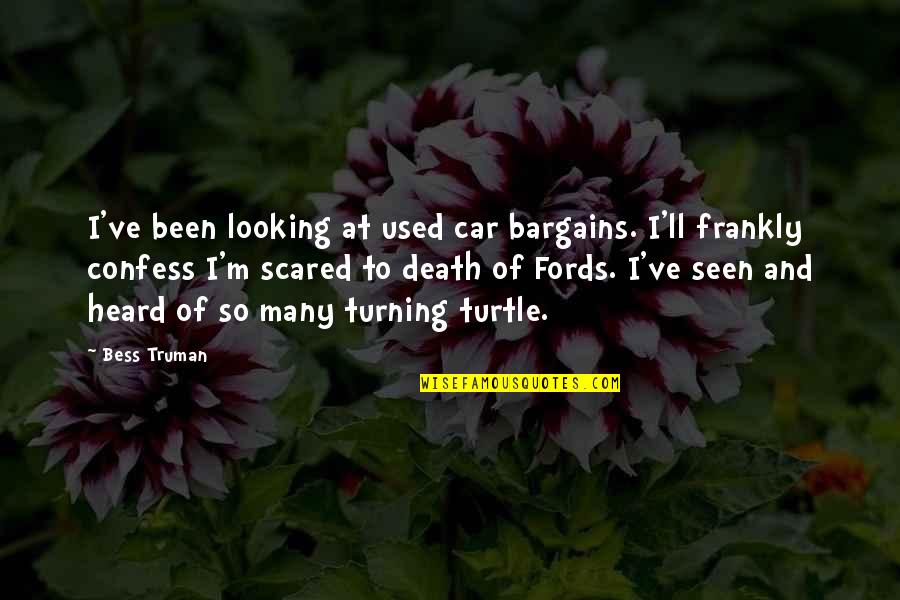 I'm So Scared Quotes By Bess Truman: I've been looking at used car bargains. I'll