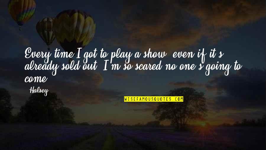 I'm So Scared Quotes By Halsey: Every time I got to play a show,
