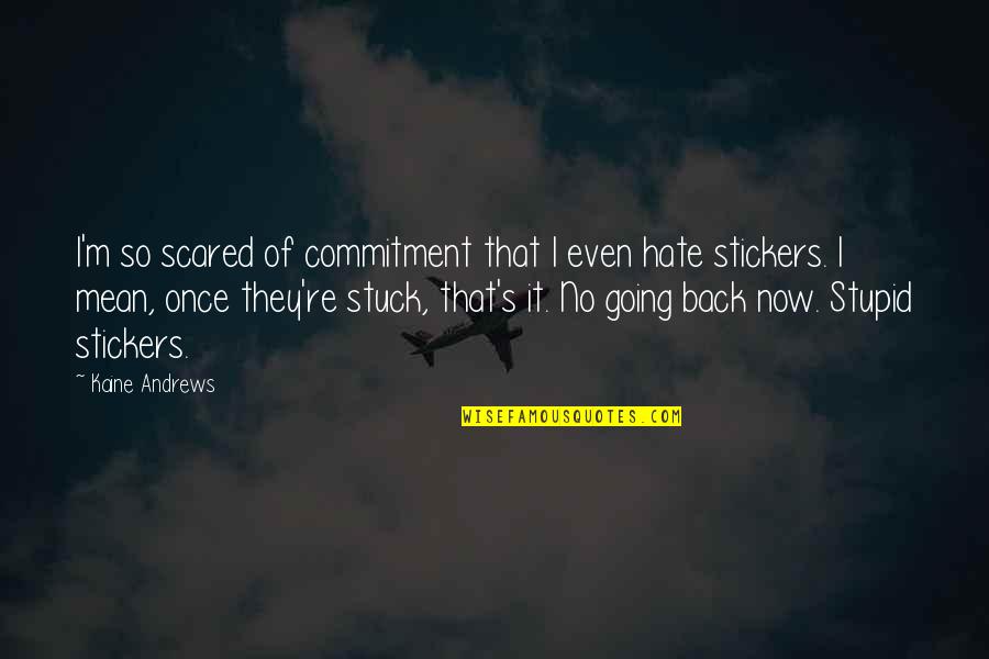 I'm So Scared Quotes By Kaine Andrews: I'm so scared of commitment that I even