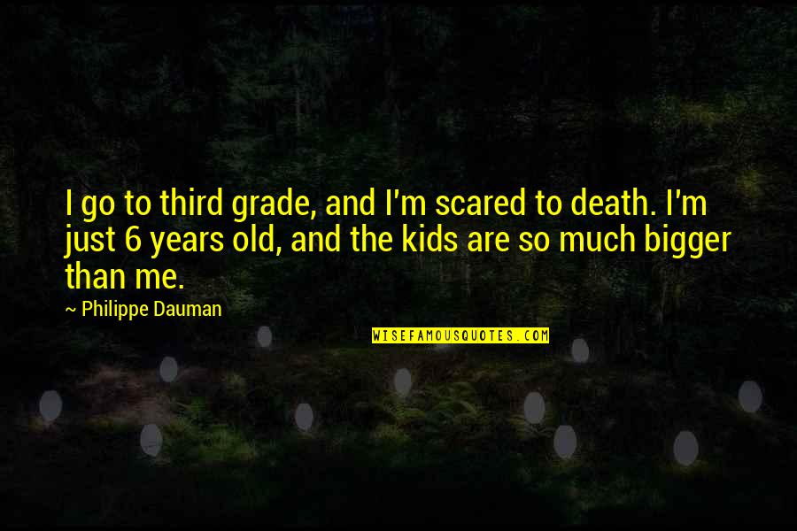 I'm So Scared Quotes By Philippe Dauman: I go to third grade, and I'm scared