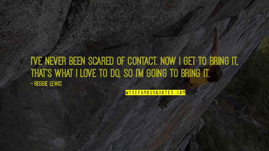 I'm So Scared Quotes By Reggie Lewis: I've never been scared of contact. Now I