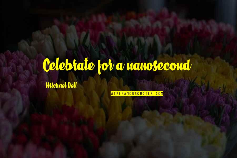 Im So Scared To Lose You Quotes By Michael Dell: Celebrate for a nanosecond.