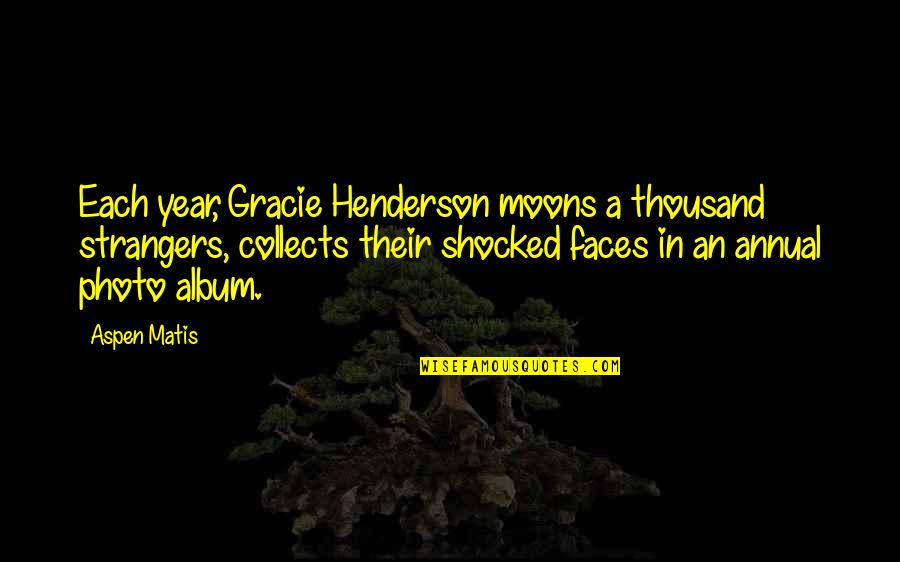 I'm So Shocked Quotes By Aspen Matis: Each year, Gracie Henderson moons a thousand strangers,