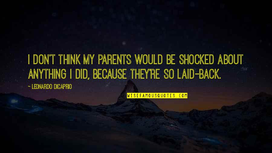 I'm So Shocked Quotes By Leonardo DiCaprio: I don't think my parents would be shocked