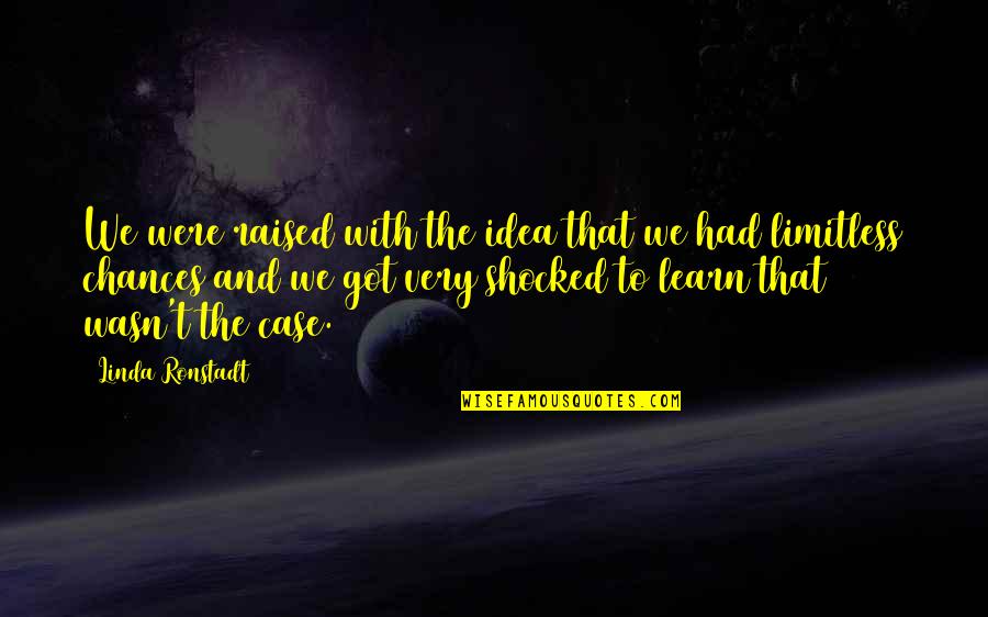 I'm So Shocked Quotes By Linda Ronstadt: We were raised with the idea that we I'm So Shocked Quotes By Linda Ronstadt: We were raised with the idea that we