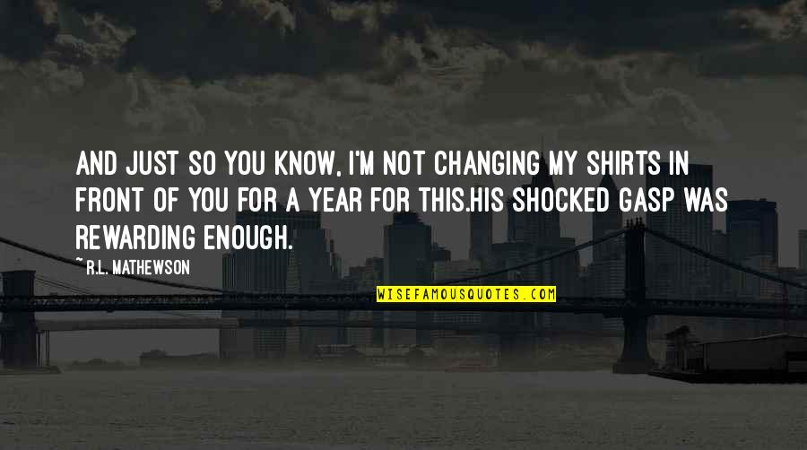 I'm So Shocked Quotes By R.L. Mathewson: And just so you know, I'm not changing I'm So Shocked Quotes By R.L. Mathewson: And just so you know, I'm not changing
