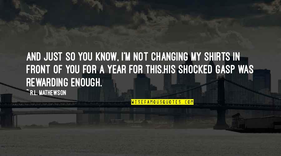 I'm So Shocked Quotes By R.L. Mathewson: And just so you know, I'm not changing