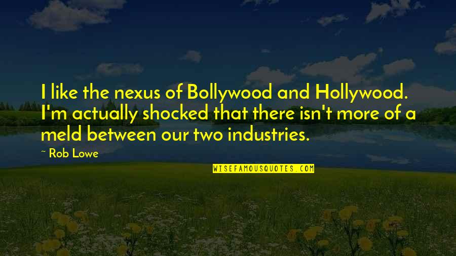 I'm So Shocked Quotes By Rob Lowe: I like the nexus of Bollywood and Hollywood.