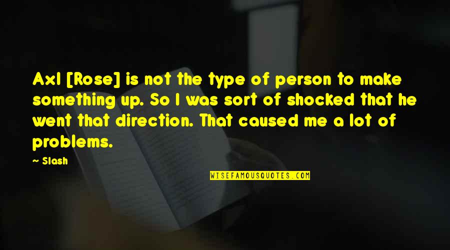 I'm So Shocked Quotes By Slash: Axl [Rose] is not the type of person