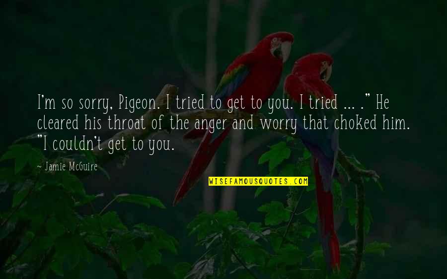 I'm So Sorry Quotes By Jamie McGuire: I'm so sorry, Pigeon. I tried to get