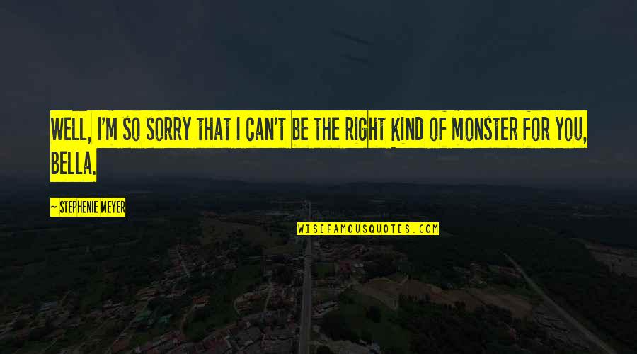 I'm So Sorry Quotes By Stephenie Meyer: Well, I'm so sorry that I can't be