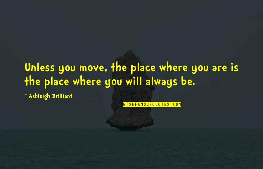 I'm So Sorry Relationship Quotes By Ashleigh Brilliant: Unless you move, the place where you are