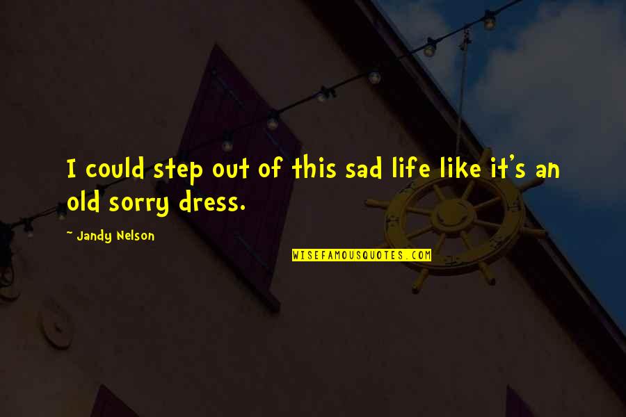 I'm So Sorry Sad Quotes By Jandy Nelson: I could step out of this sad life