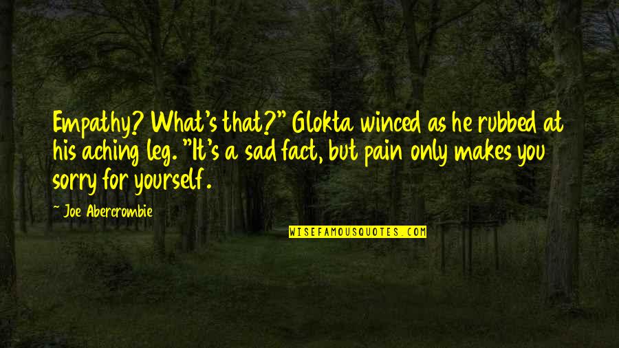 I'm So Sorry Sad Quotes By Joe Abercrombie: Empathy? What's that?" Glokta winced as he rubbed