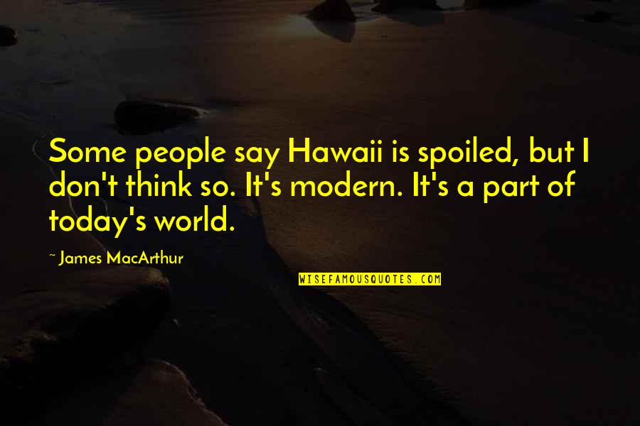 I'm So Spoiled Quotes By James MacArthur: Some people say Hawaii is spoiled, but I