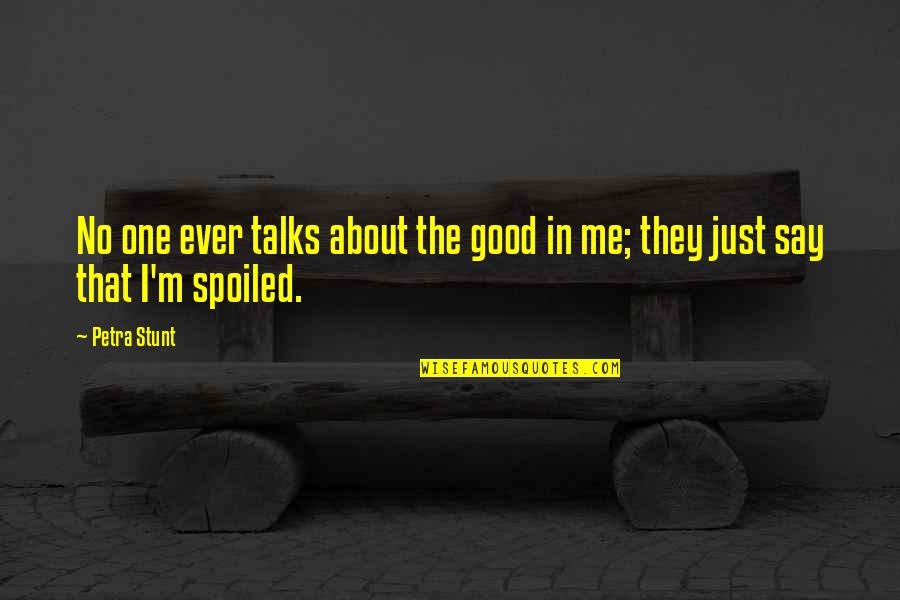 I'm So Spoiled Quotes By Petra Stunt: No one ever talks about the good in