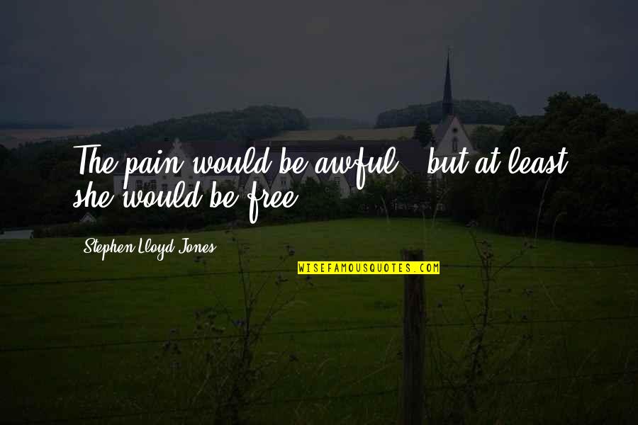 Im So Thirsty Quotes By Stephen Lloyd Jones: The pain would be awful , but at