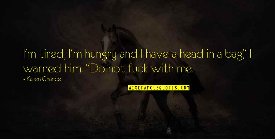 I'm So Tired Funny Quotes By Karen Chance: I'm tired, I'm hungry and I have a