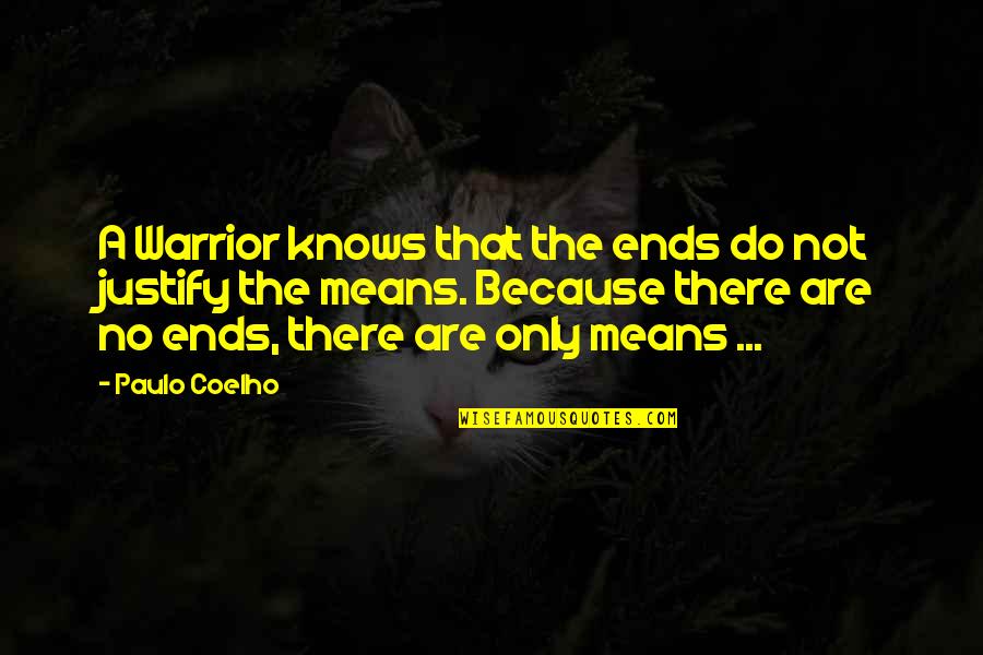 Im So Toxic Quotes By Paulo Coelho: A Warrior knows that the ends do not