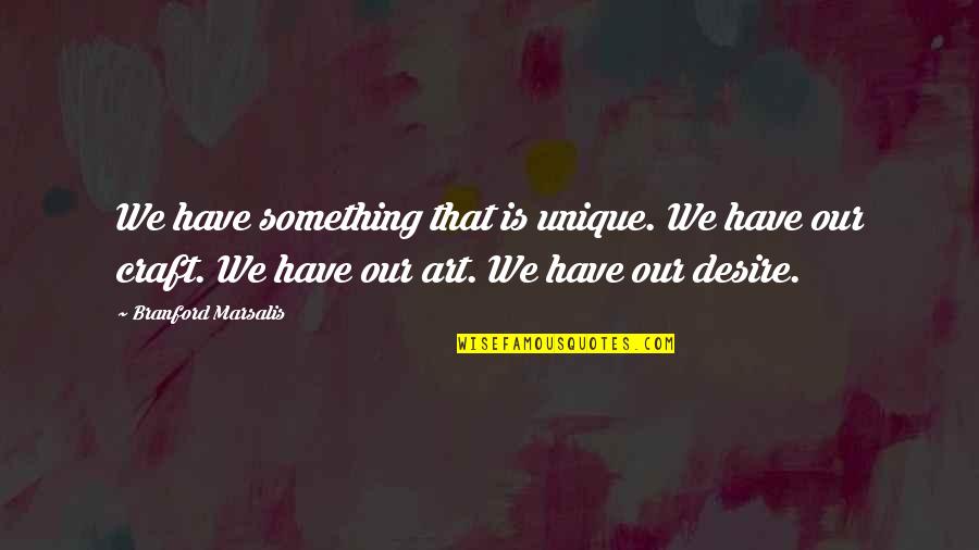 I'm So Unique Quotes By Branford Marsalis: We have something that is unique. We have