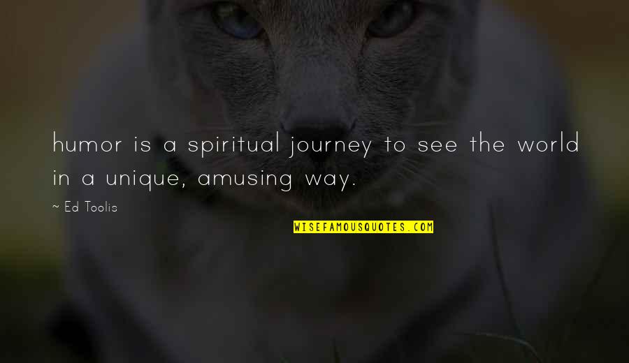 I'm So Unique Quotes By Ed Toolis: humor is a spiritual journey to see the