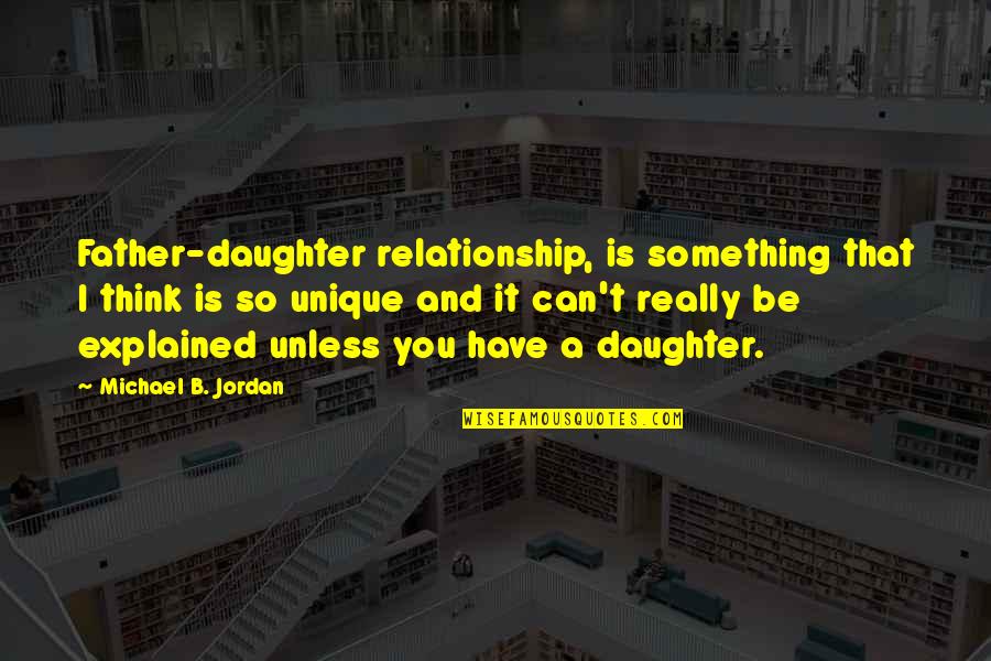 I'm So Unique Quotes By Michael B. Jordan: Father-daughter relationship, is something that I think is