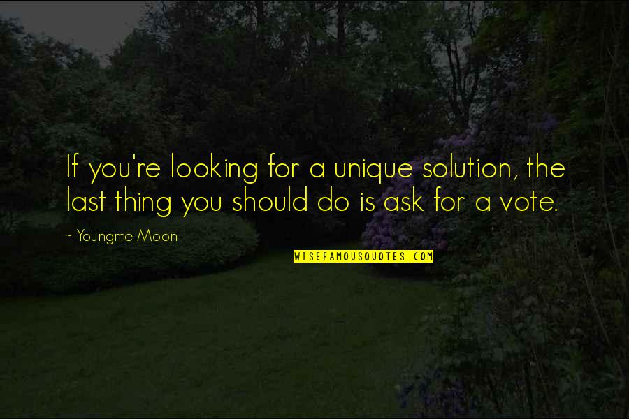 I'm So Unique Quotes By Youngme Moon: If you're looking for a unique solution, the