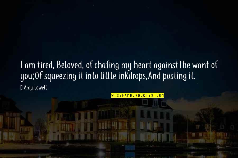 I'm So Very Tired Quotes By Amy Lowell: I am tired, Beloved, of chafing my heart