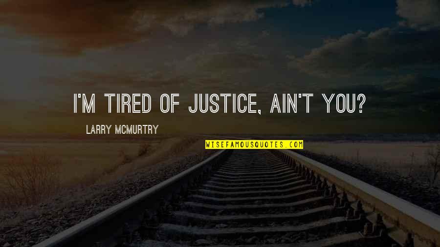 I'm So Very Tired Quotes By Larry McMurtry: I'm tired of justice, ain't you?
