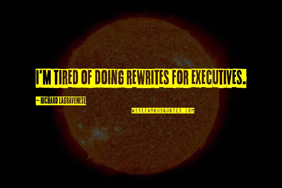 I'm So Very Tired Quotes By Richard LaGravenese: I'm tired of doing rewrites for executives.